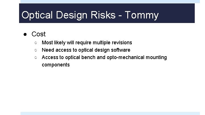 Optical Design Risks - Tommy ● Cost ○ Most likely will require multiple revisions