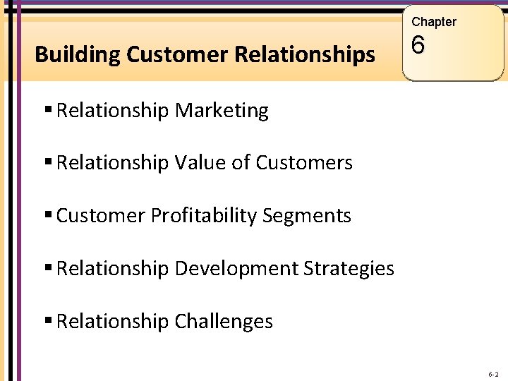 Chapter Building Customer Relationships 6 § Relationship Marketing § Relationship Value of Customers §
