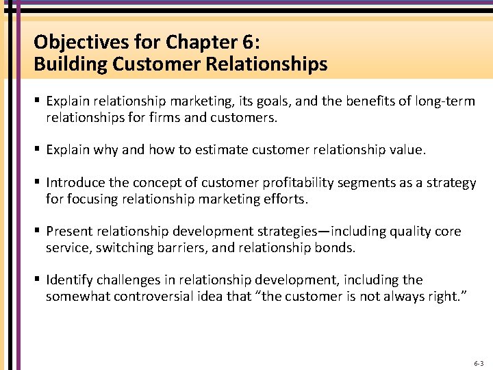 Objectives for Chapter 6: Building Customer Relationships § Explain relationship marketing, its goals, and