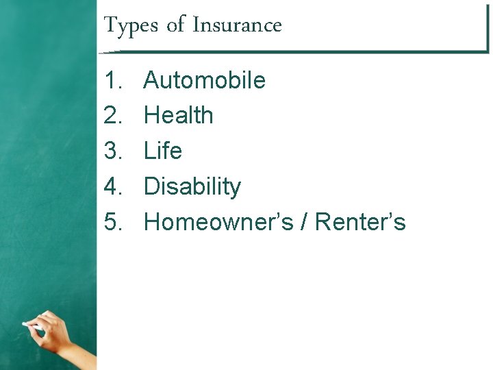 Types of Insurance 1. 2. 3. 4. 5. Automobile Health Life Disability Homeowner’s /