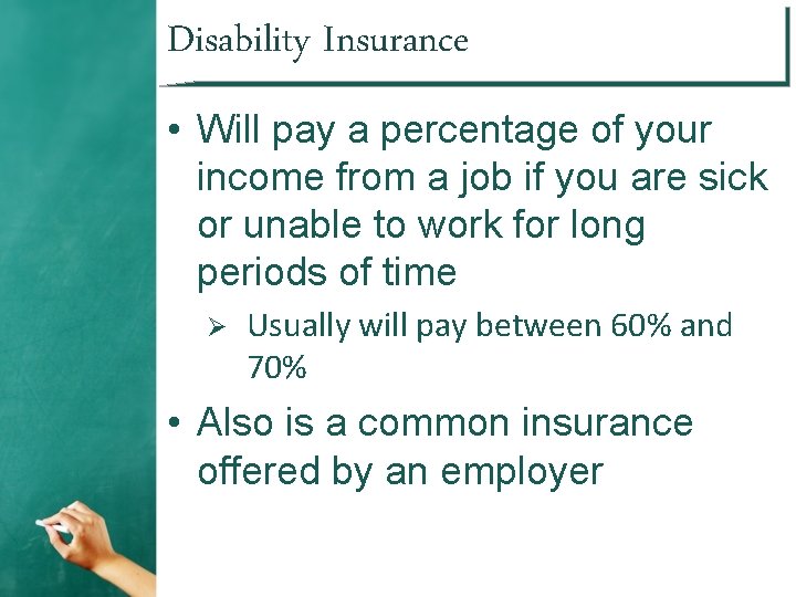 Disability Insurance • Will pay a percentage of your income from a job if