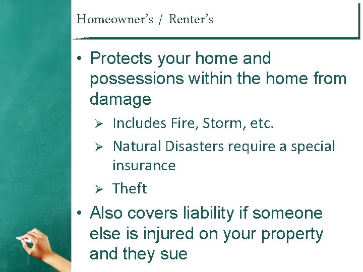 Homeowner’s / Renter’s • Protects your home and possessions within the home from damage