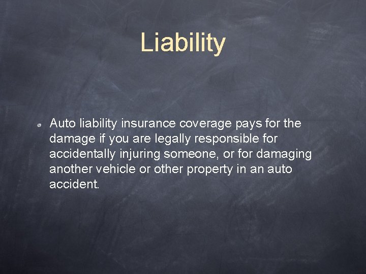 Liability Auto liability insurance coverage pays for the damage if you are legally responsible