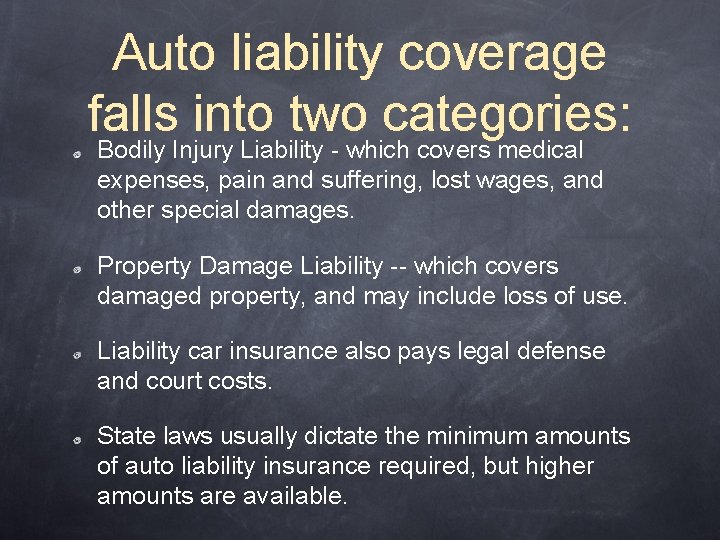 Auto liability coverage falls into two categories: Bodily Injury Liability - which covers medical