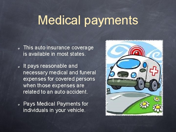 Medical payments This auto insurance coverage is available in most states. It pays reasonable