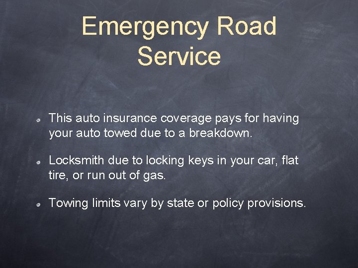 Emergency Road Service This auto insurance coverage pays for having your auto towed due