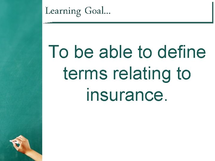 Learning Goal. . . To be able to define terms relating to insurance. 