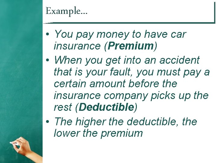 Example. . . • You pay money to have car insurance (Premium) • When