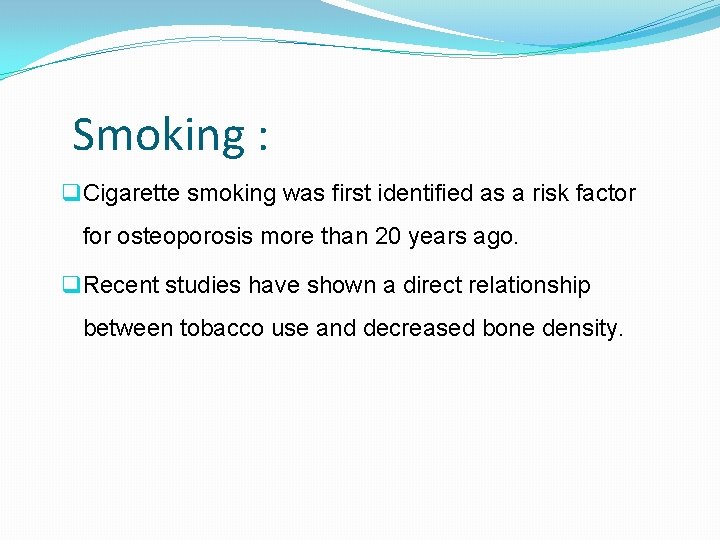 Smoking : q Cigarette smoking was first identified as a risk factor for osteoporosis