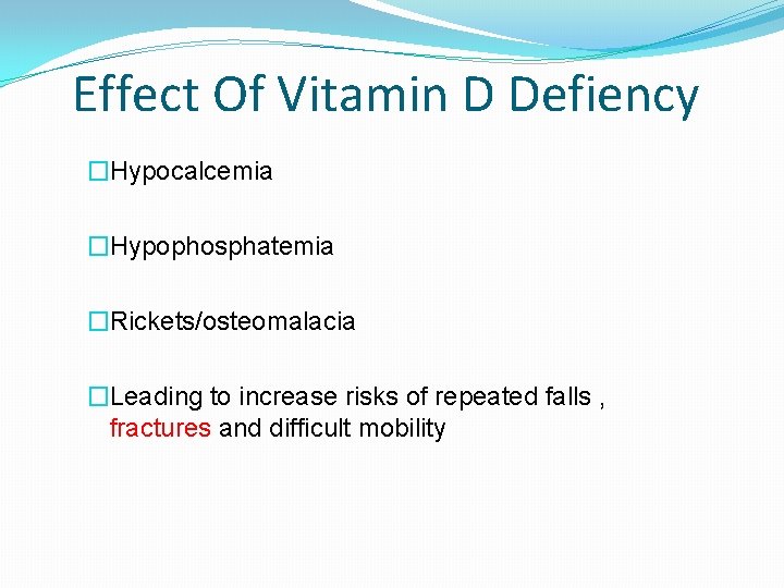 Effect Of Vitamin D Defiency �Hypocalcemia �Hypophosphatemia �Rickets/osteomalacia �Leading to increase risks of repeated