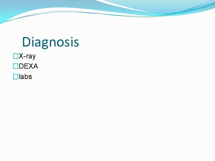 Diagnosis �X-ray �DEXA �labs 