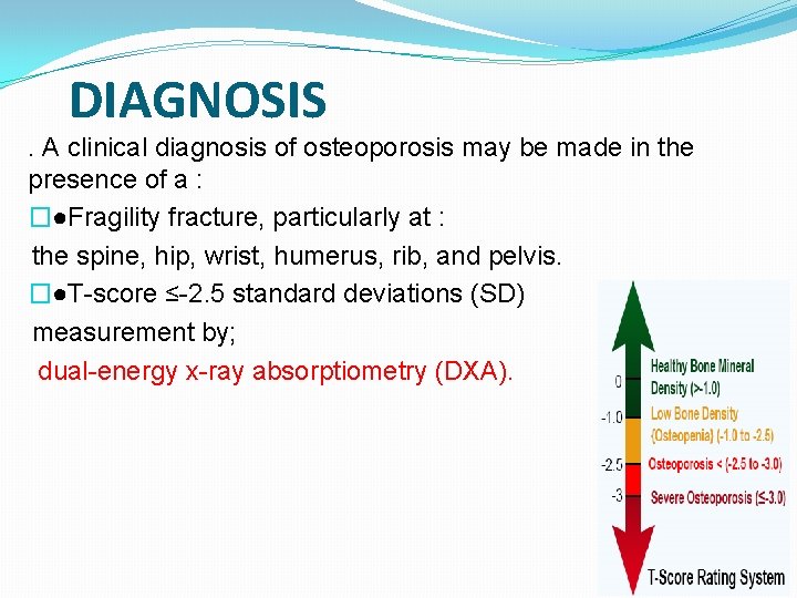 DIAGNOSIS. A clinical diagnosis of osteoporosis may be made in the presence of a