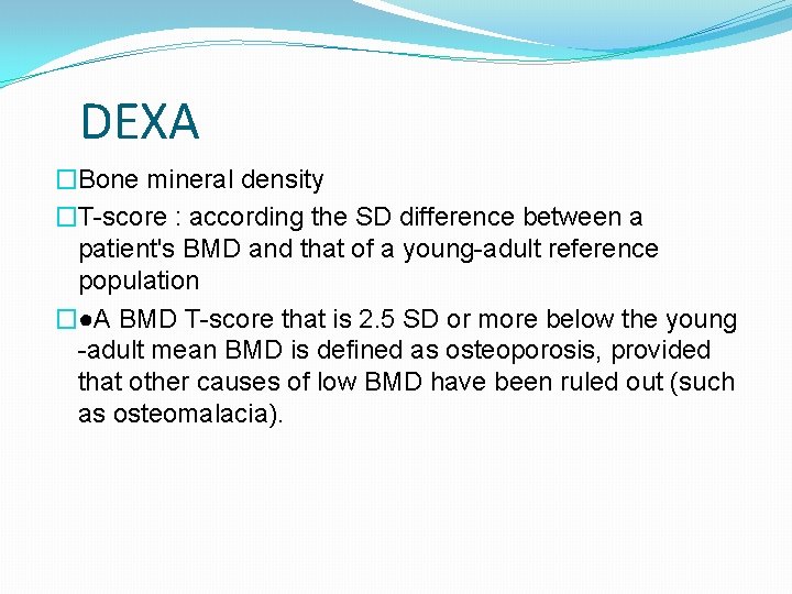 DEXA �Bone mineral density �T-score : according the SD difference between a patient's BMD