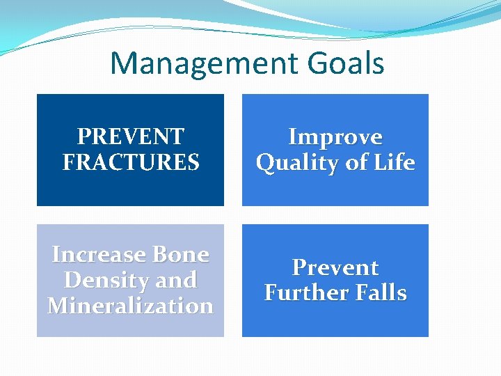 Management Goals PREVENT FRACTURES Improve Quality of Life Increase Bone Density and Mineralization Prevent