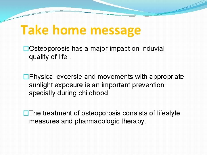 Take home message �Osteoporosis has a major impact on induvial quality of life. �Physical