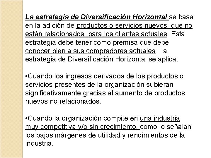 La estrategia de Diversificación Horizontal se basa en la adición de productos o servicios
