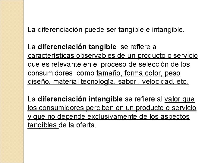 La diferenciación puede ser tangible e intangible. La diferenciación tangible se refiere a características