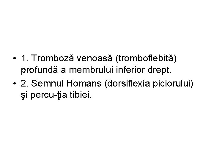  • 1. Tromboză venoasă (tromboflebită) profundă a membrului inferior drept. • 2. Semnul