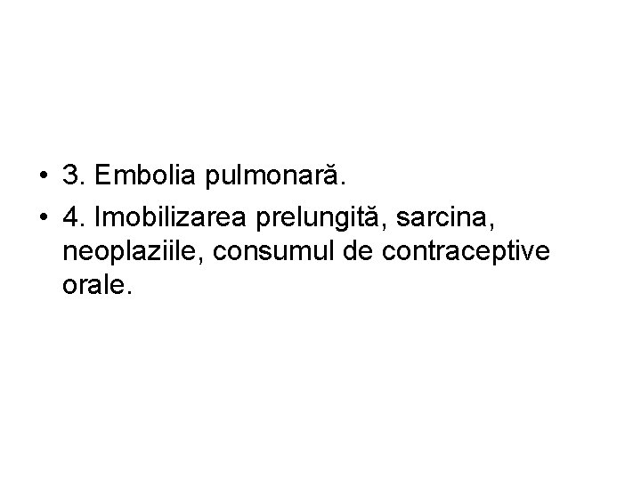  • 3. Embolia pulmonară. • 4. Imobilizarea prelungită, sarcina, neoplaziile, consumul de contraceptive