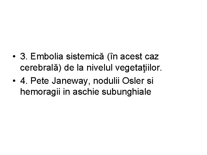  • 3. Embolia sistemică (în acest caz cerebrală) de la nivelul vegetaţiilor. •