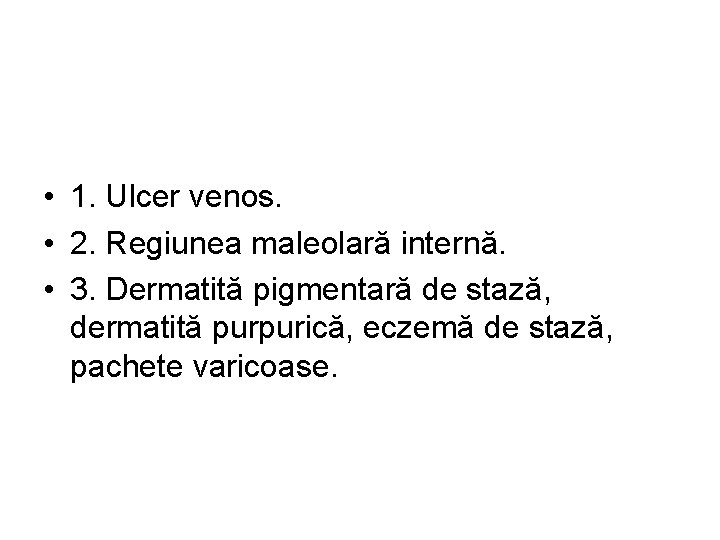  • 1. Ulcer venos. • 2. Regiunea maleolară internă. • 3. Dermatită pigmentară