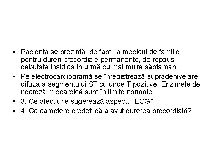  • Pacienta se prezintă, de fapt, la medicul de familie pentru dureri precordiale