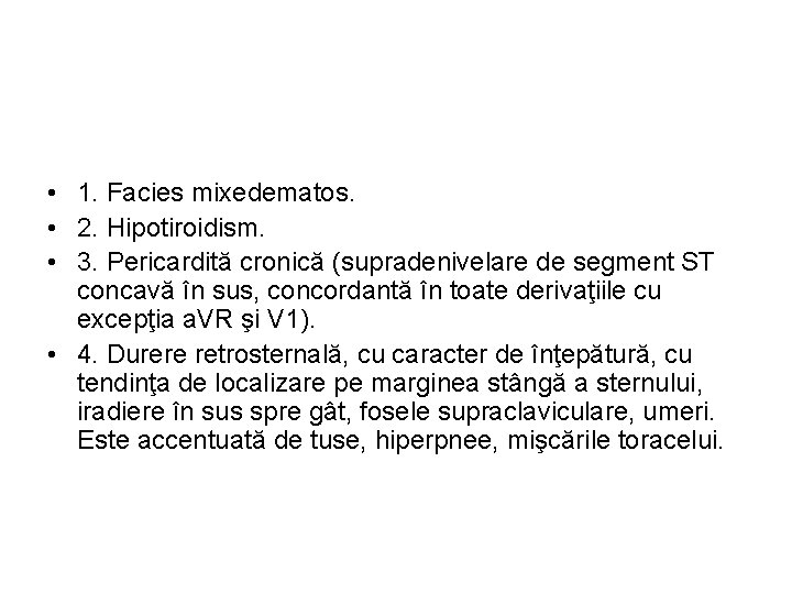  • 1. Facies mixedematos. • 2. Hipotiroidism. • 3. Pericardită cronică (supradenivelare de