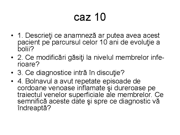 caz 10 • 1. Descrieţi ce anamneză ar putea avea acest pacient pe parcursul