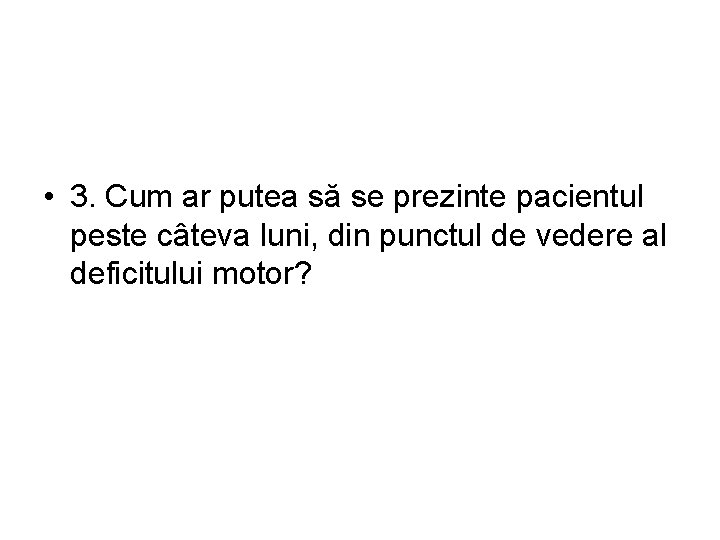  • 3. Cum ar putea să se prezinte pacientul peste câteva luni, din