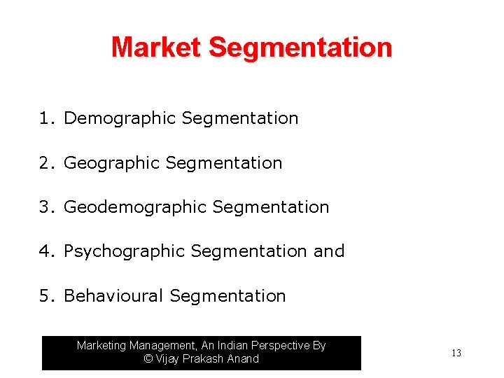 Market Segmentation 1. Demographic Segmentation 2. Geographic Segmentation 3. Geodemographic Segmentation 4. Psychographic Segmentation
