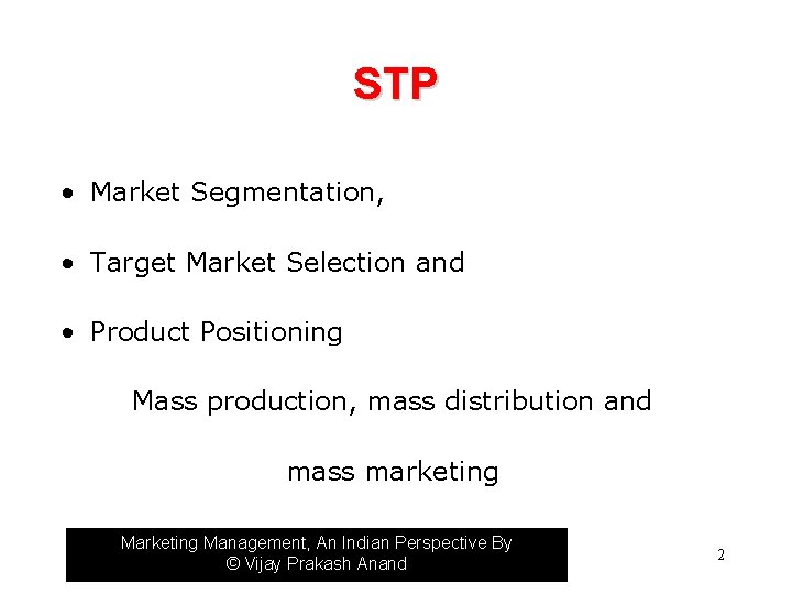 STP • Market Segmentation, • Target Market Selection and • Product Positioning Mass production,