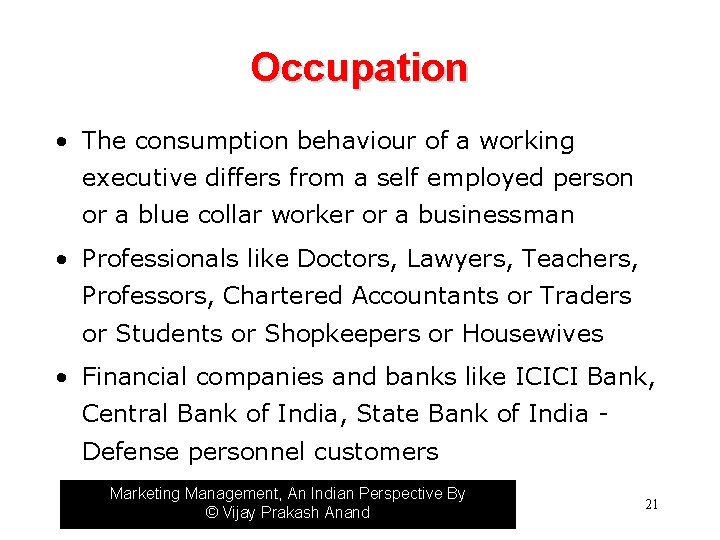 Occupation • The consumption behaviour of a working executive differs from a self employed