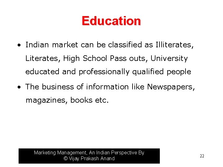 Education • Indian market can be classified as Illiterates, Literates, High School Pass outs,
