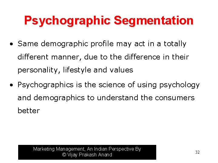 Psychographic Segmentation • Same demographic profile may act in a totally different manner, due