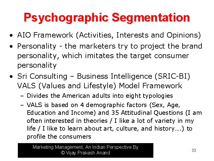 Psychographic Segmentation • AIO Framework (Activities, Interests and Opinions) • Personality - the marketers
