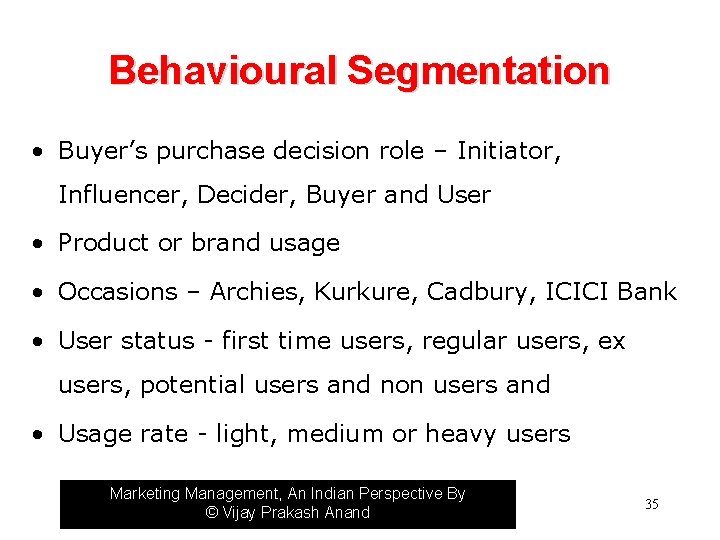 Behavioural Segmentation • Buyer’s purchase decision role – Initiator, Influencer, Decider, Buyer and User