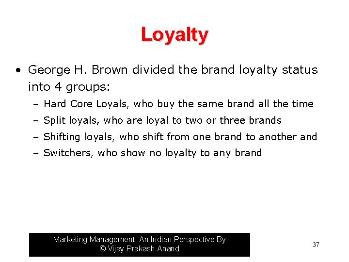 Loyalty • George H. Brown divided the brand loyalty status into 4 groups: –