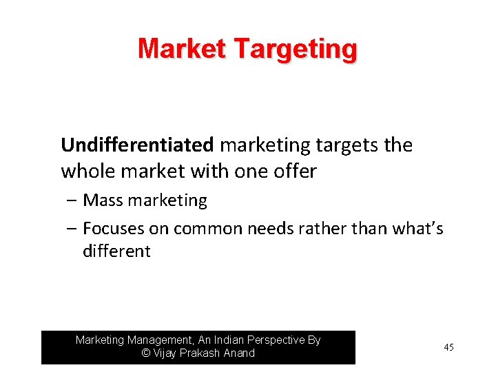 Market Targeting Undifferentiated marketing targets the whole market with one offer – Mass marketing