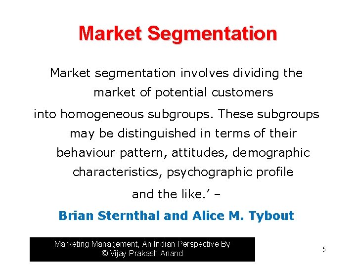 Market Segmentation Market segmentation involves dividing the market of potential customers into homogeneous subgroups.