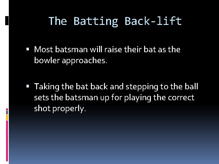 The Batting Back-lift Most batsman will raise their bat as the bowler approaches. Taking