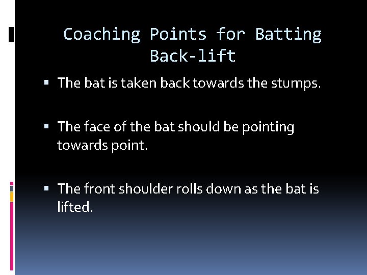 Coaching Points for Batting Back-lift The bat is taken back towards the stumps. The