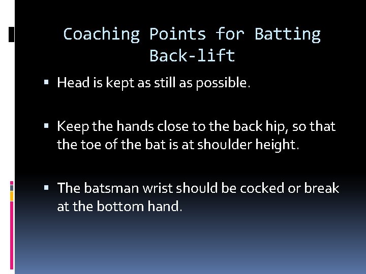 Coaching Points for Batting Back-lift Head is kept as still as possible. Keep the