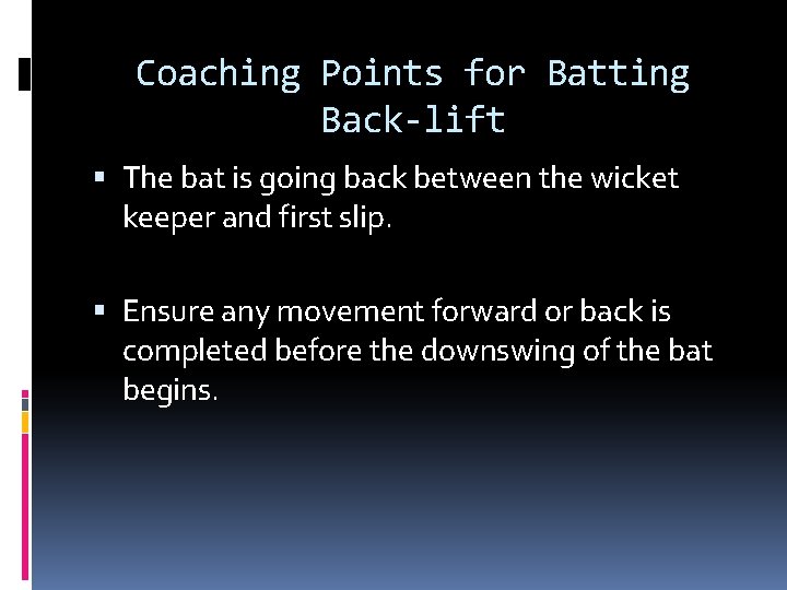 Coaching Points for Batting Back-lift The bat is going back between the wicket keeper