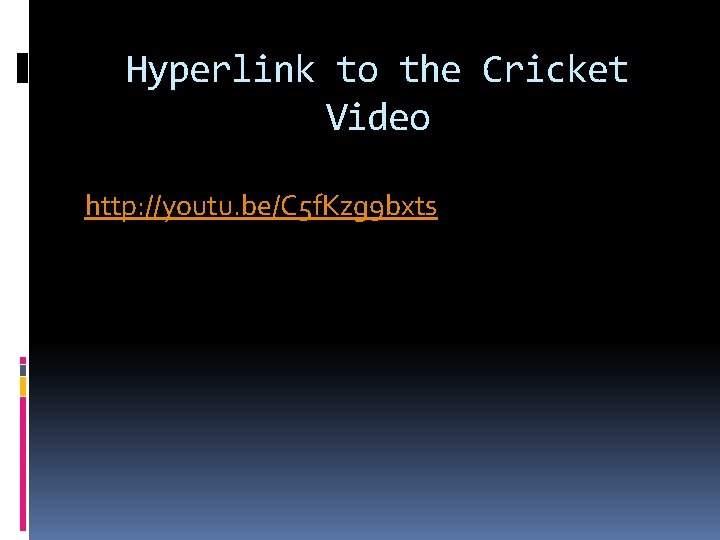 Hyperlink to the Cricket Video http: //youtu. be/C 5 f. Kzg 9 bxts 