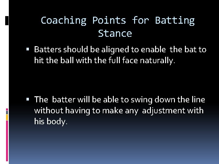 Coaching Points for Batting Stance Batters should be aligned to enable the bat to