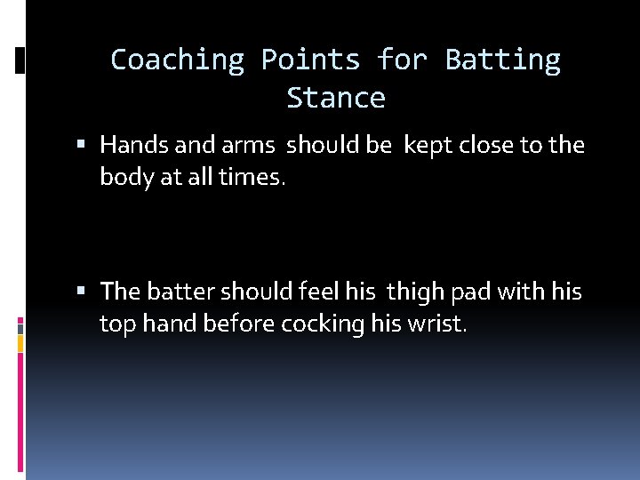 Coaching Points for Batting Stance Hands and arms should be kept close to the