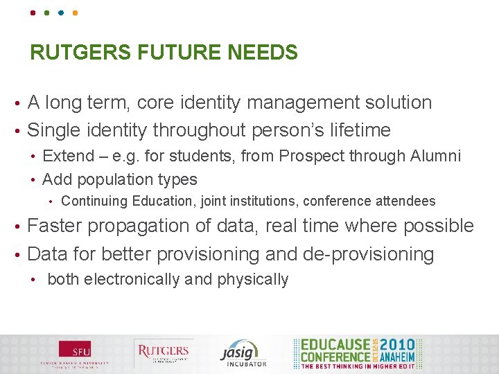RUTGERS FUTURE NEEDS A long term, core identity management solution • Single identity throughout
