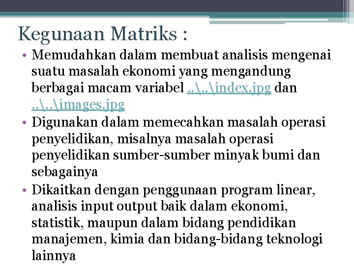 Kegunaan Matriks : • Memudahkan dalam membuat analisis mengenai suatu masalah ekonomi yang mengandung