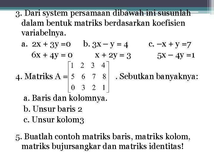 3. Dari system persamaan dibawah ini susunlah dalam bentuk matriks berdasarkan koefisien variabelnya. a.