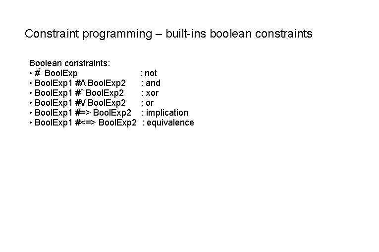 Constraint programming – built-ins boolean constraints Boolean constraints: • # Bool. Exp • Bool.